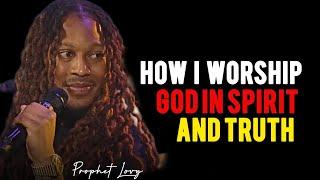 My Greatest Secret: How I Worship God in Spirit and Truth | Prophet Lovy