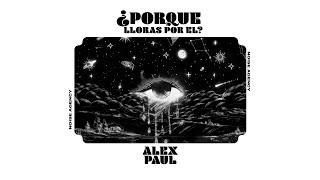 ¿Por qué lloras por él? - Alex Paul