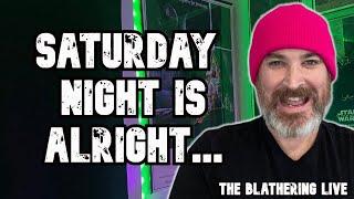 SATURDAY NIGHT IS ALRIGHT | The Blathering LIVE