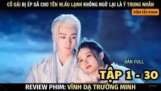 Review Phim: Cô Gái Bị Ép Gả Cho Tên Máu Lạnh Không Ngờ Lại Là Ý Trung Nhân | Full Tập 1 - 30