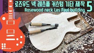 로즈우드 넥 레스폴 커스텀 기타 제작 5 I Rosewood neck Les Paul building 5