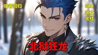 完结【北狱狂龙】十年前，他无敌于华国，建立圣龙殿，位尊战神，镇周边万国；八年前，他痛失至爱，放弃一切荣耀与权势，淡于山水田园之间；谁曾想，八年后，一个跟“她”极为相似的女人，意外找上了他……