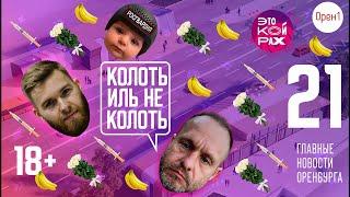 Колоть иль не колоть. ЭТО КОЙРАХ #21. Главные новости Оренбурга. 18+