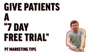 Give Patients a "7 Day Free Trial" ... | Marketing Tips for Physical Therapists