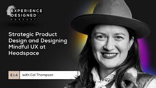 Strategic Product Design and Designing Mindful UX at Headspace with Cal Thompson - Ep14