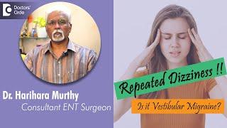 Can VESTIBULAR MIGRAINES cause Dizziness? Symptoms, Treatments-Dr. Harihara Murthy | Doctors' Circle