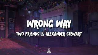 Two Friends & Alexander Stewart - Wrong Way | Lyrics