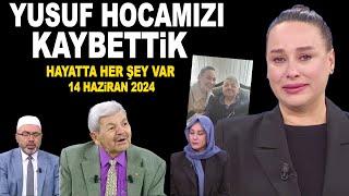 Yusuf Kavaklı Hocamızı Kaybettik... Hayatta Her Şey Var 14 Haziran 2024