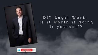 DIY Legal Work - Is it worth it doing it yourself?