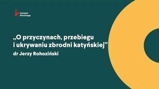 "O przyczynach, przebiegu i ukrywaniu zbrodni katyńskiej" - Jerzy Rohoziński