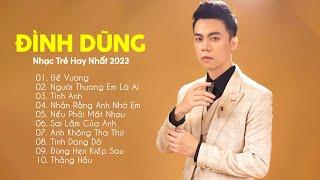 ĐÌNH DŨNG 2023 | LK NHẠC TRẺ HAY NHẤT 2023 CỦA ĐÌNH DŨNG | ĐẾ VƯƠNG, TÌNH ANH,...