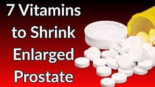 Top 7 Vitamins to Shrink Enlarged Prostate Naturally | Best Supplements for BPH Relief