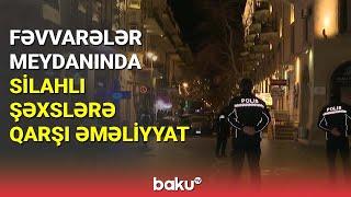 DİN Fəvvarələr Meydanında əməliyyat keçirdi - BAKU TV