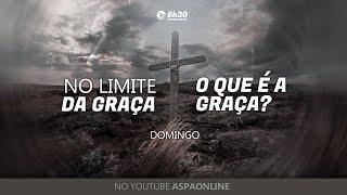 Domingo ll No Limite da Graça  ll O Que é a Graça?