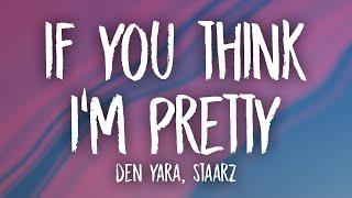 DEN YARA, Staarz - if you think i'm pretty