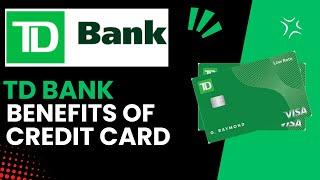 What Are The Benefits Of TD Credit Cards - Here's What You Need To Know