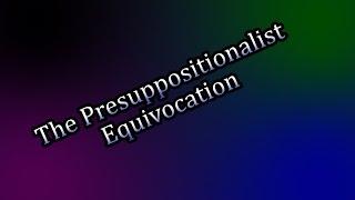 The Presuppositionalist Equivocation