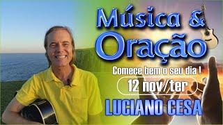 12 nov MÚSICA e ORAÇÃO. LUCIANO CESA. Compartilhem !