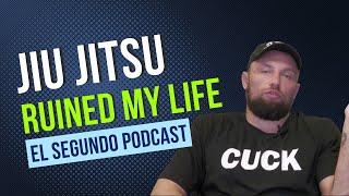 Jiu Jitsu RUINED my life!