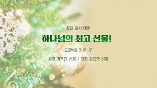 [예원교회] 성탄감사 전체예배 - 하나님의 최고 선물! (요한복음 3:16~17) - 정은주목사 - 2024.12.25.