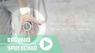 Василий Уриевский - NEW. 5. "Весь мир на ладони", #ВМНЛ, (Официальное видео. Январь 2015)