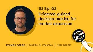Evidence-guided decision-making for market expansion (w/ Itamar Gilad) | Bridging the Gap #2, S02