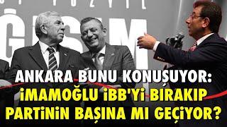 FLAŞ.. ANKARA BUNU KONUŞUYOR: EKREM İMAMOĞLU İBB'Yİ BIRAKIP PARTİNİN BAŞINA MI GEÇİYOR?