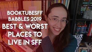 #BooktubeSFF Babbles: Best & Worst Places to Live in SFF | 2019