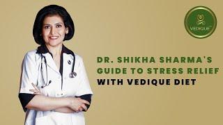 Dr. Shikha Sharma's Guide to Stress Relief with Vedique Diet