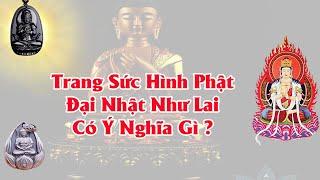 Trang Sức Hình Phật Bản Mệnh Đại Nhật Như Lai Có Ý Nghĩa Gì ?