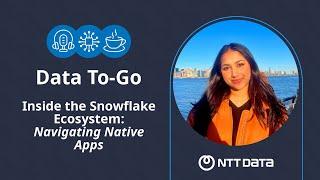 Inside the Snowflake Ecosystem: Navigating Native Apps - NTT DATA's Data To-Go Ep 3