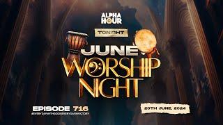 ALPHA HOUR EPISODE 716 | JUNE WORSHIP NIGHT || 20TH JUNE ,2024
