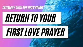 Intimacy with The Holy Spirit - Return to your first love prayer