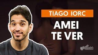 AMEI TE VER - Tiago Iorc (aula simplificada) | Como tocar no violão