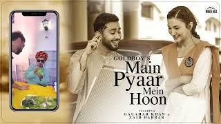 MAIN PYAAR MEIN HOON (Video Compilation) | Goldboy | Gauahar Khan & Zaid Darbar | Hindi Song 2022