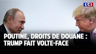 Poutine, droits de douane : Trump fait volte-face｜LCI