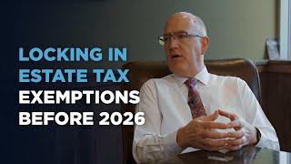 Locking In Estate Tax Exemptions Before 2026 | Navigate Estate Taxes with Dana Whiting Law