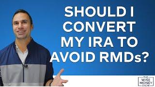 Should I Convert My IRA to Avoid RMDs?