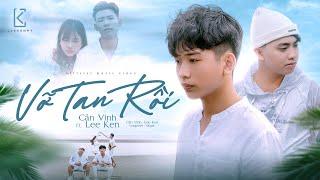 Vỡ Tan Rồi || Cần Vinh x Lee Ken || Official MV