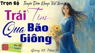 Cả xóm ai nghe cũng khen hay: Trái Tim Qua Giông Bão | 15 phút nghe kể truyện đêm khuya ngủ cực ngon