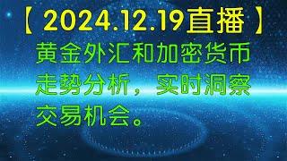 【逍遥子量价分析】2024.12.19北京时间20：00直播解盘：黄金外汇和加密货币走势分析，实时洞察交易机会。