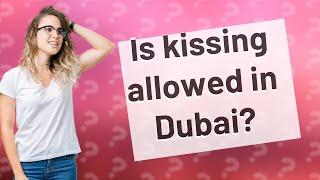 Is kissing allowed in Dubai?