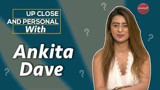 Up, Close & Personal With Ankita Dave l Indian Web Series l Ankita Dave l Ankita Dave Interview