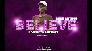 BELIEVE(Patch Crowe)-_ MIKE ARTHUR UGANDA (lyrics Video)  NEW MUSIC SEPTEMBER  2022.mp3.mp4