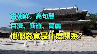 古朝鮮、高句麗、百濟、新羅、高麗，它們之間的到底是什麽關系？