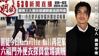 明報五點半新聞直播 (2024.12.05) ︳匪徒今日Markville Mall再犯案 六福門外便衣探員當場擒賊︳郵務工人提反建議願重返談判桌︳應11市長要求福特誓拆露宿者帳幕