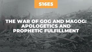 Season 16, Episode 5: The War of Gog and Magog: Apologetics and Prophetic Fulfillment