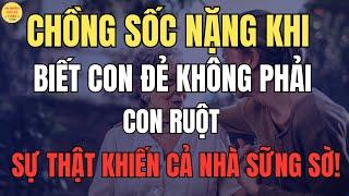 Chồng Sốc Nặng Khi Biết Con Đẻ Không Phải Con Ruột - Sự thật Khiến Cả Nhà Sững Sờ!