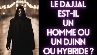 LE DAJJAL EST-IL UN HUMAIN OU UN DJINN OU MEME UN HYBRIDE ???