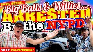 BARS, BEERS, BIG BALLS, WILLIES and GETTING ARRESTED by The NYPD! What Just HAPPENED?